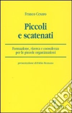 Piccoli e scatenati. Formazione, ricerca e consulenza per le piccole organizzazioni libro