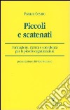 Piccoli e scatenati. Formazione, ricerca e consulenza per le piccole organizzazioni libro di Cesaro Franco