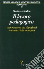 Il lavoro pedagogico come ricerca dei significati e ascolto delle emozioni libro