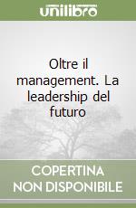 Oltre il management. La leadership del futuro