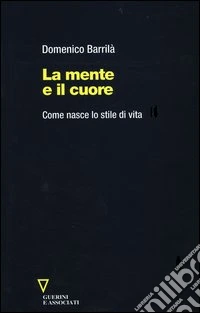 La mente e il cuore. Come nasce lo stile di vita libro