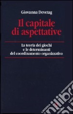 Il capitale di aspettative. La teoria dei giochi e le determinanti del coordinamento organizzativo