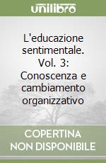 L'educazione sentimentale. Vol. 3: Conoscenza e cambiamento organizzativo libro