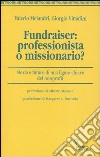 Fundraiser: professionista o missionario?. Storia e futuro di una figura chiave del non profit libro