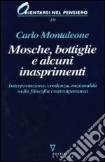 Mosche, bottiglie e alcuni inasprimenti. Interpretazione, credenza, razionalità nella filosofia contemporanea libro