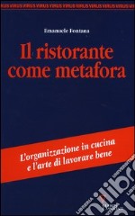 Il ristorante come metafora. L'organizzazione in cucina e l'arte di lavorare bene libro