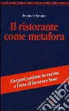 Il ristorante come metafora. L'organizzazione in cucina e l'arte di lavorare bene libro di Fontana Emanuele