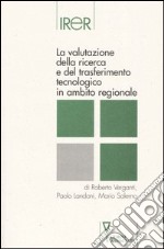 La valutazione della ricerca e del trasferimento tecnologico in ambito regionale libro