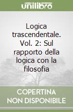 Logica trascendentale. Vol. 2: Sul rapporto della logica con la filosofia libro