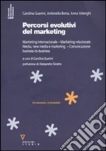 Percorsi evolutivi del marketing. Marketing internazionale. Marketing relazionale. Media, new media e marketing. Comunicazione business-to-business libro