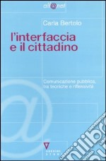 L'interfaccia e il cittadino. Comunicazione pubblica, tra tecniche e riflessività libro