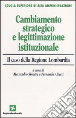 Cambiamento strategico e legittimazione istituzionale. Il caso della Regione Lombardia libro