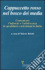 Cappuccetto Rosso nel bosco dei media. Comunicare l'infanzia e l'adolescenza in quotidiani e televisioni in Italia libro