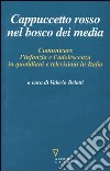 Cappuccetto Rosso nel bosco dei media. Comunicare l'infanzia e l'adolescenza in quotidiani e televisioni in Italia libro di Belotti V. (cur.)