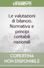 Le valutazioni di bilancio. Normativa e principi contabili nazionali libro