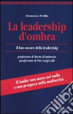 La leadership d'ombra. Il lato oscuro della leadership libro