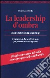 La leadership d'ombra. Il lato oscuro della leadership libro