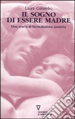 Il sogno di essere madre. Una storia di fecondazione assistita