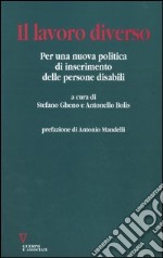 Il lavoro diverso. Per una nuova politica di inserimento delle persone disabili libro