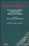 Il lavoro diverso. Per una nuova politica di inserimento delle persone disabili libro