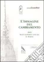 L'immagine del cambiamento 2005. Sesto rapporto annuale su Torino libro