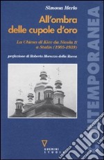 All'ombra delle cupole d'oro. La chiesa di Kiev da Nicola II a Stalin (1905-1939) libro