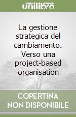 La gestione strategica del cambiamento. Verso una project-based organisation