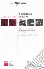 Il sindacato unitario. La Camera del lavoro di Milano nel periodo dell'unità sindacale (1945-1948)