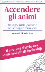 Accendere gli animi. Dialogo sulle passioni nelle organizzazioni libro