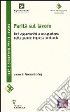 Parità sul lavoro. Pari oppurtunità e occupazione nella grande impresa lombarda libro