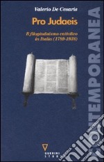 Pro judaeis. Il filogiudaismo cattolico in Italia (1789-1938) libro