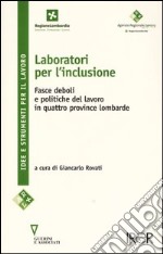 Laboratori per l'inclusione. Fasce deboli e politiche del lavoro in quattro province lombarde libro