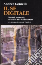 Il sé digitale. Identità, memoria, relazioni nell'era della rete libro