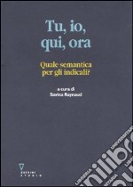 Tu, io, qui, ora. Quale semantica per gli indicali? libro