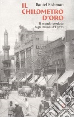 Il chilometro d'oro. Il mondo perduto degli italiani d'Egitto