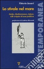 Lo stivale nel mare. Italia, Mediterraneo, Islam: alle origini di una politica libro