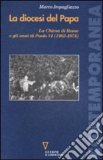 La diocesi del Papa. La Chiesa di Roma e gli anni di Paolo VI (1963-1978) libro