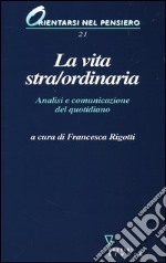 La vita stra/ordinaria. Analisi e comunicazione del quotidiano libro