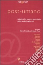 Post-umano. Relazioni tra uomo e tecnologia nella società delle reti libro