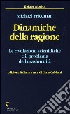 Dinamiche della ragione. Le rivoluzioni scientifiche e il problema della razionalità libro