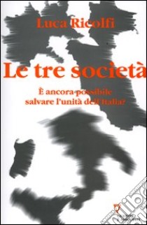 Le tre società. E ancora possibile salvare l'unità dell'Italia? Italia  2006: terzo rapporto sul cambiamento sociale, Luca Ricolfi, Guerini e  Associati