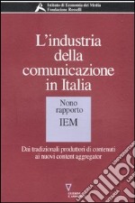 L'industria della comunicazione in Italia. 9° rapporto IEM. Dai tradizionali produttori di contenuti ai nuovi content aggregator libro