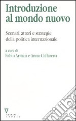 Introduzione al mondo nuovo. Scenari, attori e strategie delle politica internazionale libro