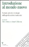 Introduzione al mondo nuovo. Scenari, attori e strategie delle politica internazionale libro