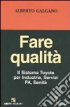 Fare qualità. Il Sistema Toyota per Industria, Servizi, PA, Sanità libro