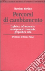 Percorsi di cambiamento. Logistica, infrastrutture, management, economia, geopolitica, città libro