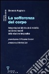 La sofferenza del corpo. Interpretazioni del vissuto di malattia nei diversi modelli della relazione terapeutica libro