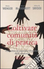 Coltivare comunità di pratica. Prospettive ed esperienze di gestione della conoscenza libro