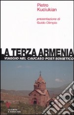 La terza Armenia. Viaggio nel Caucaso post-sovietico libro