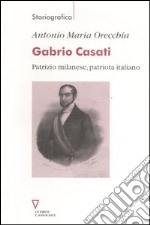 Gabrio Casati. Patrizio milanese, patriota italiano libro